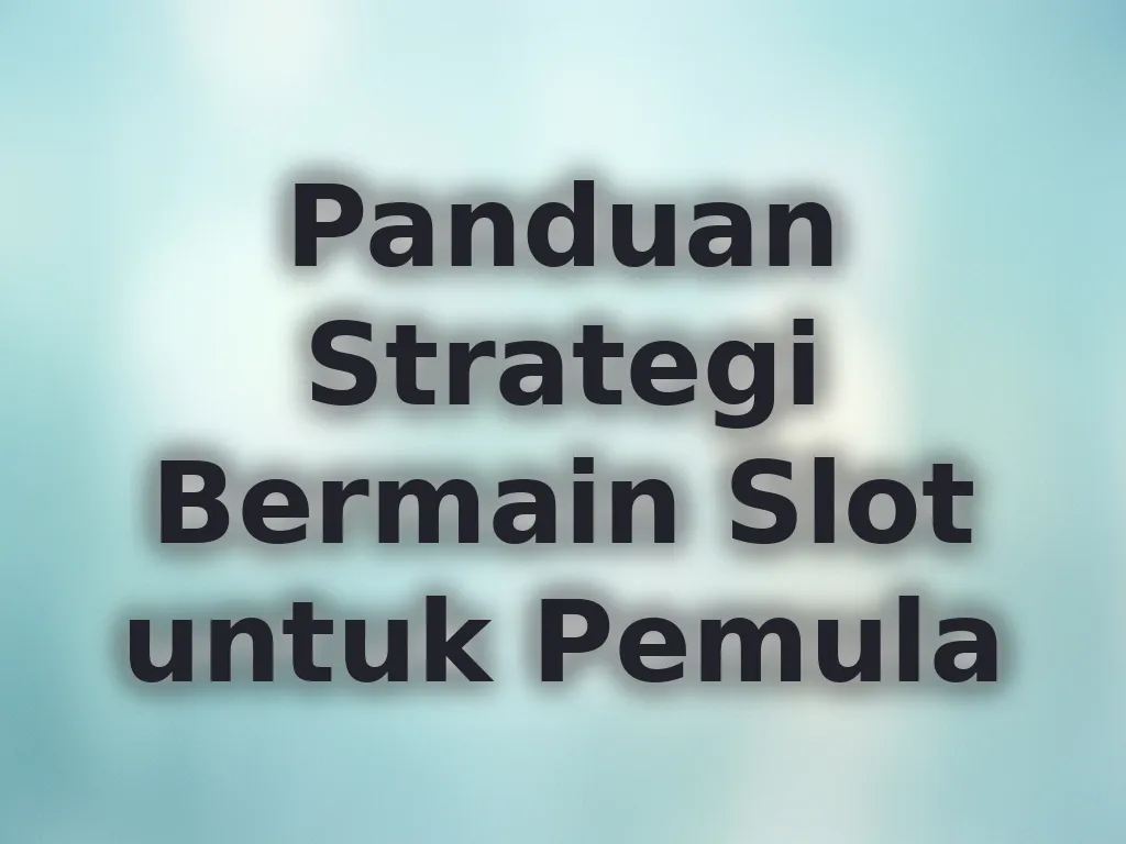 Panduan Strategi Bermain Slot untuk Pemula