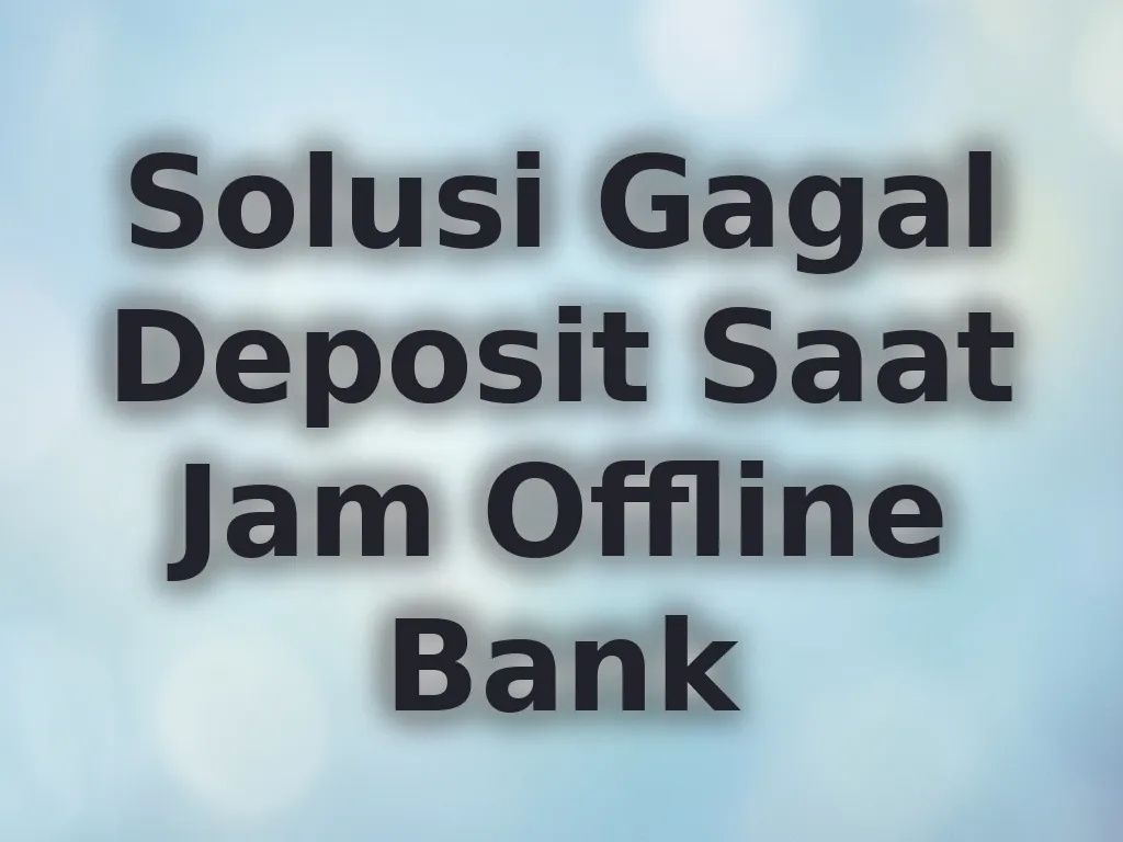 Solusi Gagal Deposit Saat Jam Offline Bank